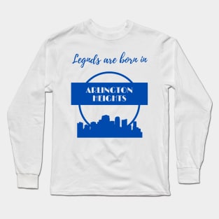 Legends are born in Arlington Heights Long Sleeve T-Shirt